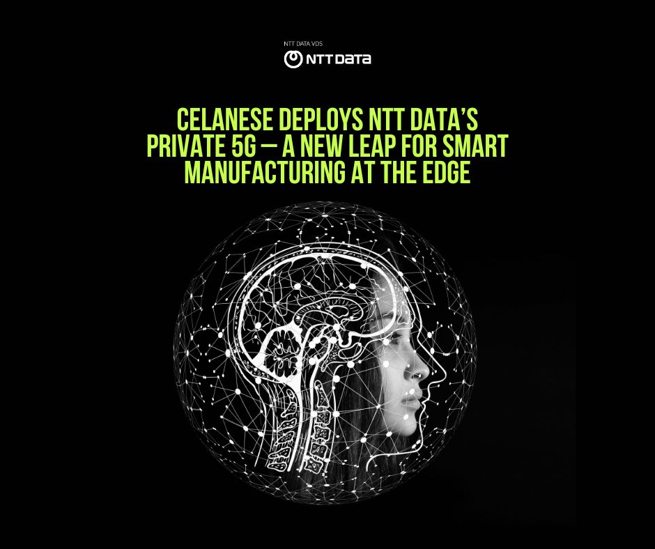 Celanese Deploys NTT DATA’s Private 5G – A New Leap for Smart Manufacturing at the Edge